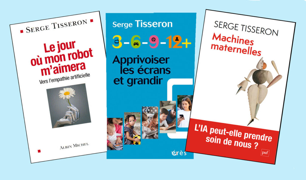 Couvertures de trois livres de Serge Tisseron : Le jour où mon robot m'aimera, 3-6-9-12+ et Machines maternelles